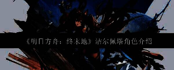 明日方舟终末地洁尔佩塔相关场景图